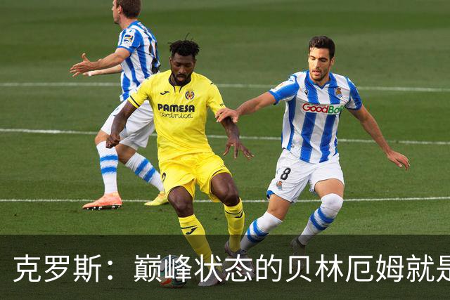 克罗斯：巅峰状态的贝林厄姆就是世界最佳中场，和他踢球很轻松